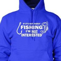 IF ITS NOT ABOUT FISHING